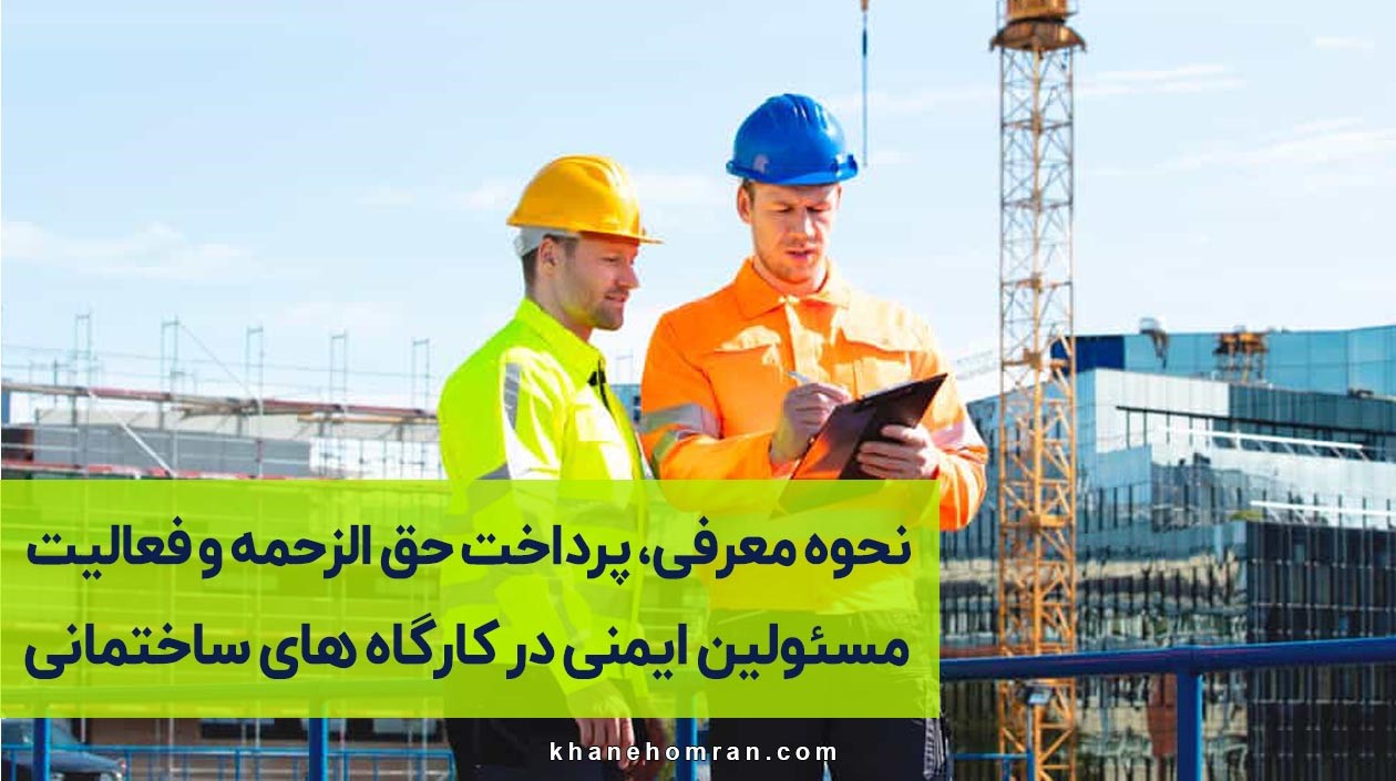 نحوه معرفی، پرداخت حق الزحمه و فعالیت مسئولین ایمنی در کارگاه های ساختمانی